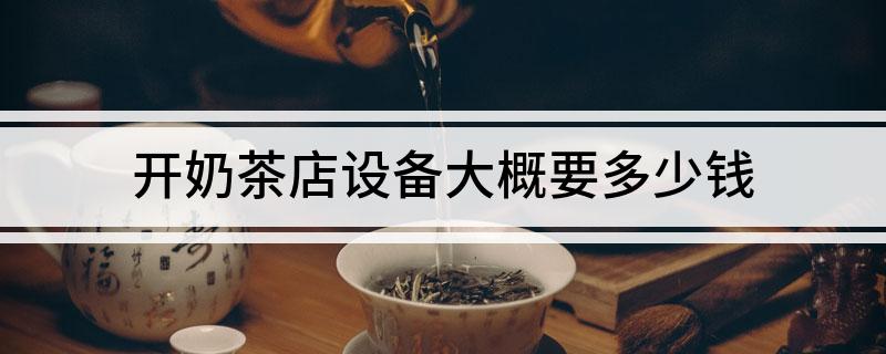 开元体育官网入口登录开奶茶店设备大概要多少钱(图1)