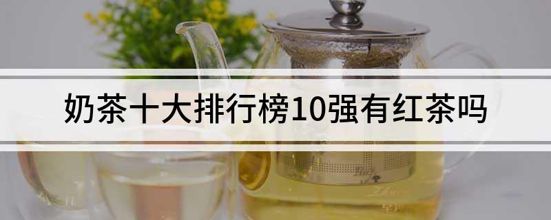 开元体育奶茶十大排行榜10强有红茶吗(图1)